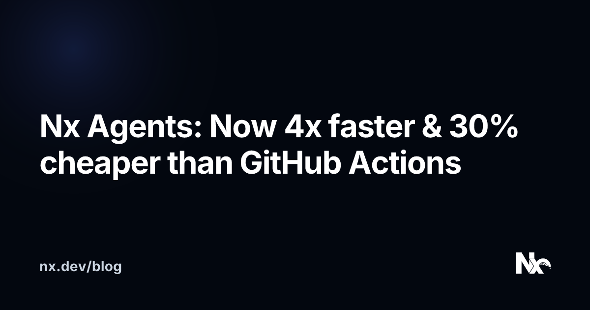 Nx Agents, now 4x faster & 30% cheaper than GitHub Actions