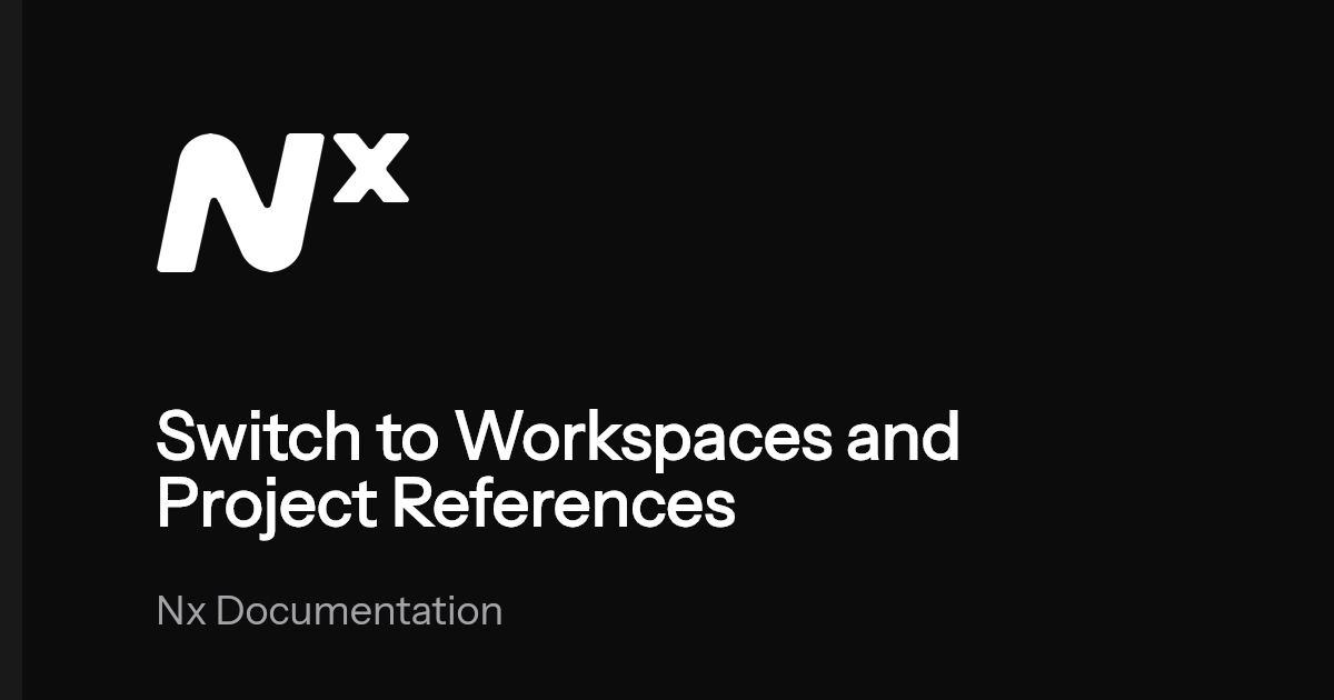 Switch to Workspaces and Project References | Nx