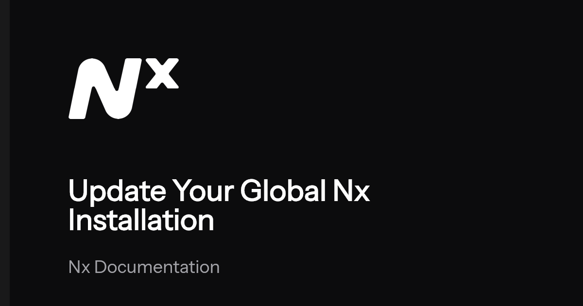 Update Your Global Nx Installation | Nx