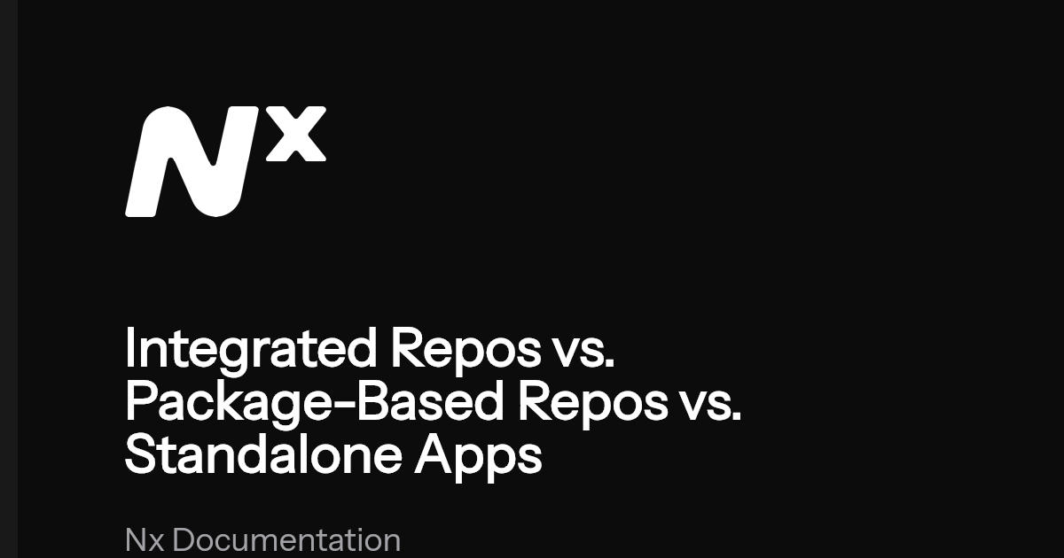 Integrated Repos vs. Package-Based Repos vs. Standalone Apps | Nx